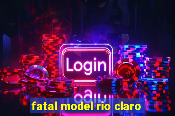 fatal model rio claro
